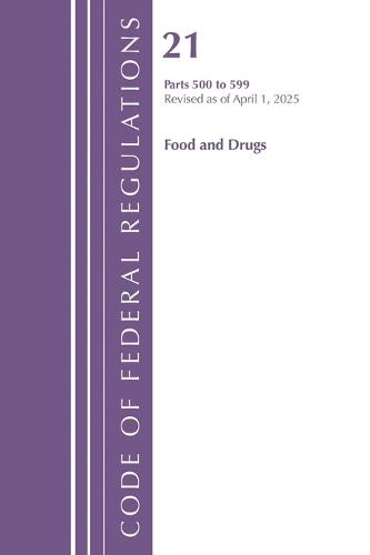 Code of Federal Regulations, Title 21 Food Drugs 500 - 599, Revised as of April 1, 2025