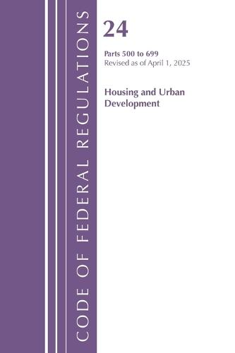 Code of Federal Regulation, Title 24 Housing Urban Dev 500-699, Revised as of April 1, 2025