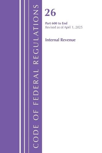 Code of Federal Regulations, Title 26 Internal Rev 600-END, Revised as of April 1, 2025