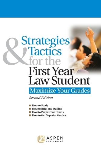 Strategies & Tactics for the First Year Law Student: Maximize Your Grades