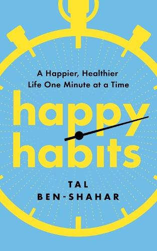 Happy Habits: A Happier, Healthier Life One Minute at a Time