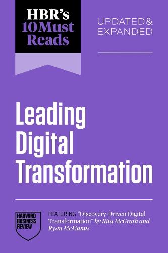 HBR's 10 Must Reads on Leading Digital Transformation, Updated and Expanded (featuring ""Discovery-Driven Digital Transformation"" by Rita McGrath and Ryan McManus)