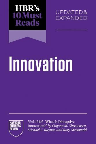 HBR's 10 Must Reads on Innovation, Updated & Expanded (featuring ""What Is Disruptive Innovation?"" by Clayton M. Christensen, Michael E. Raynor, and Rory McDonald)