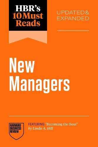 HBR's 10 Must Reads for New Managers, Updated and Expanded (featuring ""Becoming the Boss"" by Linda A. Hill)
