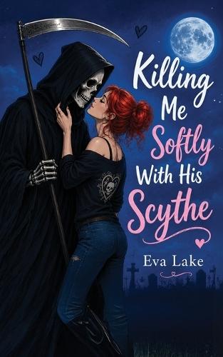 Killing Me Softly With His Scythe: A Paranormal Grim Reaper Romance