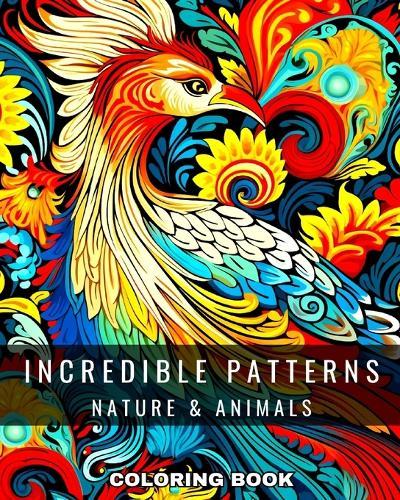 Incredible Patterns Coloring Book: Nature and Animals: Pattern Coloring Pages for Adults and Teens with Nature & Animals Designs