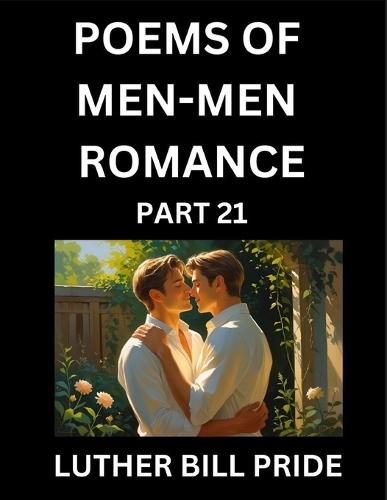 Men-Men Romance Poetry (Part 21)- Poems of MM Dating Relationship, Understanding Feelings of LGBTQ+ Love, Longing, Intimacy, Desire, and Sex Through Verse, Whispers of the Heart