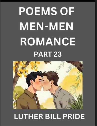 Men-Men Romance Poetry (Part 23)- Poems of MM Dating Relationship, Understanding Feelings of LGBTQ+ Love, Longing, Intimacy, Desire, and Sex Through Verse, Whispers of the Heart