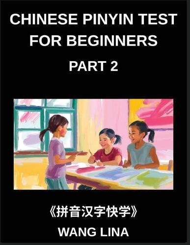 Chinese Pinyin Test for Beginners (Part 2)- HSK All-Levels Mandarin Chinese Exam Prep Quick Learning of Characters with Pinyin & English Meanings, Simple Vocabulary, and Objective Questions