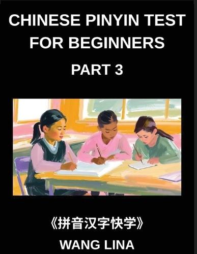 Chinese Pinyin Test for Beginners (Part 3)- Mandarin Chinese HSK Test Series Accelerated Learning of Characters with Pinyin & English Explanations, Easy Vocabulary, and Multiple-Choice Exercises