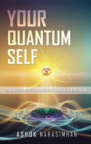 Your Quantum Self: How Modern Physics and Ancient Wisdom Reveal Who You Are