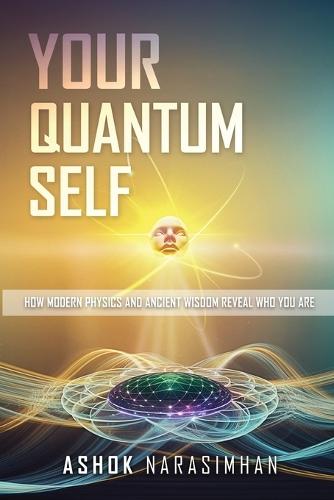 Your Quantum Self: How Modern Physics and Ancient Wisdom Reveal Who You Are