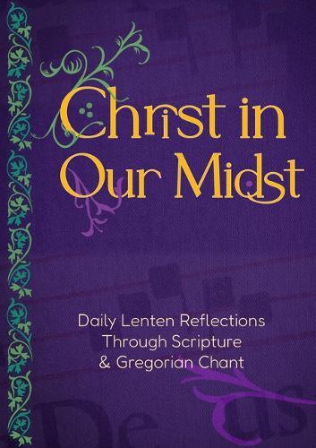 Christ in Our Midst: Daily Lenten Reflections Through Scripture and Gregorian Chant