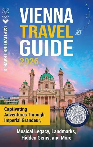 Vienna Travel Guide: Captivating Adventures through Imperial Grandeur, Musical Legacy, Landmarks, Hidden Gems, and More