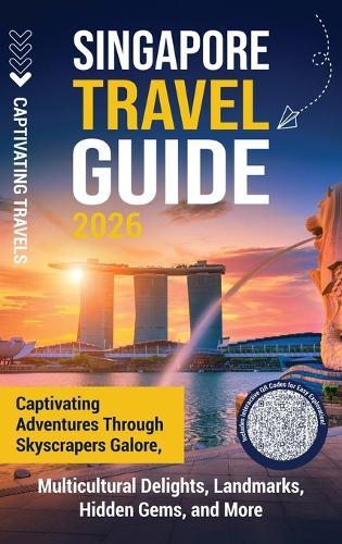 Singapore Travel Guide: Captivating Adventures through Skyscrapers Galore, Multicultural Delights, Landmarks, Hidden Gems, and More