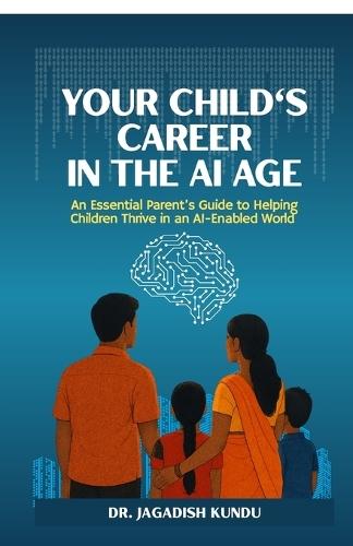 Your Child's Career in the AI Age: An Essential Parent's Guide to Helping Children Thrive in an AI-Enabled World