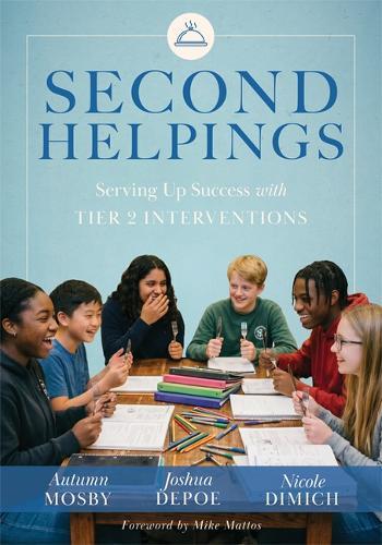 Second Helpings: Serving Up Success with Tier 2 Interventions (Proven Tier 2 Strategies to Ensure Every Student Thrives)