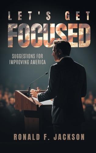 Let's Get Focused: Suggestions for Improving America
