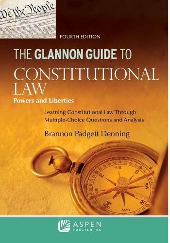 The Glannon Guide to Constitutional Law: Learning Constitutional Law through Multiple-Choice Questions and Analysis