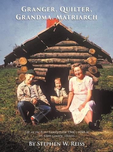 Granger, Quilter, Grandma, Matriarch: Life on the Reiss Family Farm 1944 - 1948 in St. Clair County, Illinois
