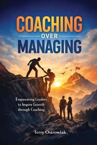 Coaching Over Managing: Empowering Leaders to Inspire Growth through Coaching