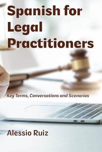 Spanish for Legal Practitioners: Key Terms, Conversations, and Scenarios