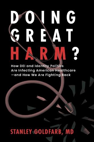 Doing Great Harm?: How DEI and Identity Politics Are Infecting American Healthcare—and How We Are Fighting Back