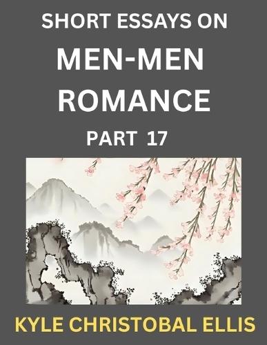 Men-Men Dating and Romance (Part 17)- Short Essays on MM Romance, Exploring Dynamics of Gay, Lesbian and Homosexual Love Relationship