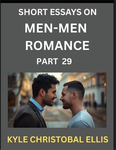 Men-Men Dating and Romance (Part 29)- Short Essays on MM Romance, Exploring Dynamics of Gay, Lesbian and Homosexual Love Relationship