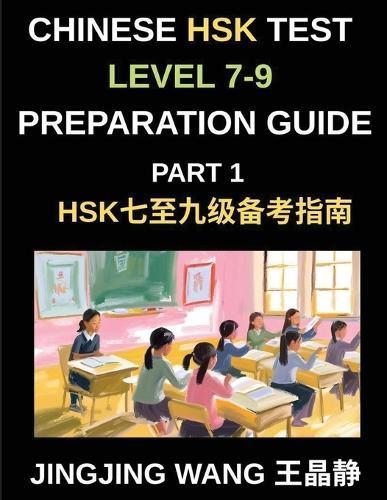 Chinese HSK Test Level 7-9 Preparation Course Guide (Part 1)- A Self-Study Course for Beginners to Master Mandarin Chinese Characters, Vocabulary, and Essays with Pinyin and Simplified Characters