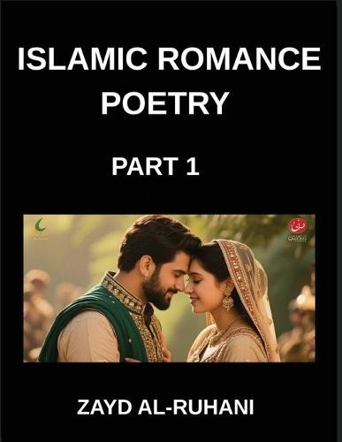 Islamic Romance Poetry (Part 1)- Whispers of the Beloved, Quranic Echoes in Poems, Eternal Covenant, Verses of Divine Love, Muslim Faith and Affection, Inspiration in Romantic Verses
