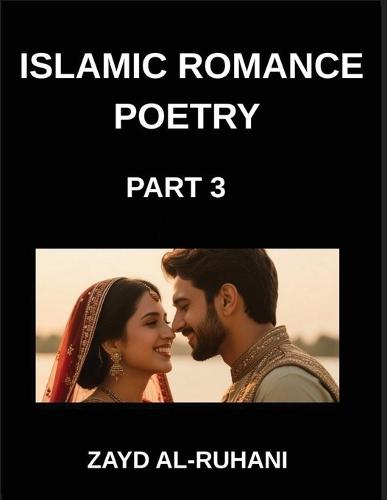 Islamic Romance Poetry (Part 3)- Divine Embrace, Poems of Allah's Love and the Soul's Yearning for Union