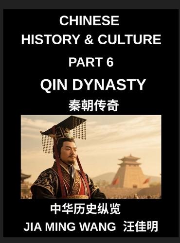 Chinese History and Culture (Part 6)- Qin Dynasty, The Rise of the First Emperor, Unification of China, Legalist Rule, and the Fall of the World's First Centralized Empire