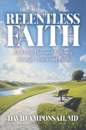 Relentless Faith: Enduring Pain and Suffering through Prayer and Faith