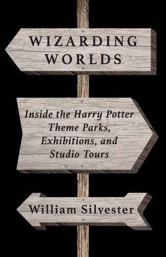 Wizarding Worlds: Inside the Harry Potter Theme Parks, Exhibitions, and Studio Tours