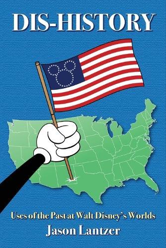 Dis-History: Uses of the Past at Walt Disney's Worlds