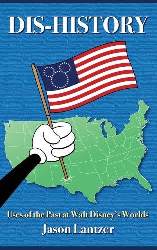 Dis-History: Uses of the Past at Walt Disney's Worlds