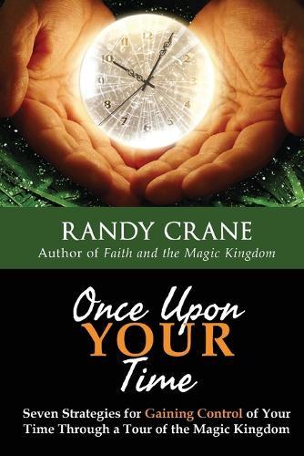 Once Upon YOUR Time: Seven Strategies for Gaining Control of Your Time Through a Tour of the Magic Kingdom