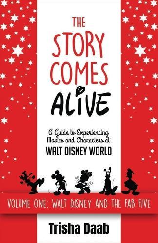 The Story Comes Alive: A Guide to Experiencing Movies and Characters at Walt Disney World: Volume One: Walt and the Fab Five