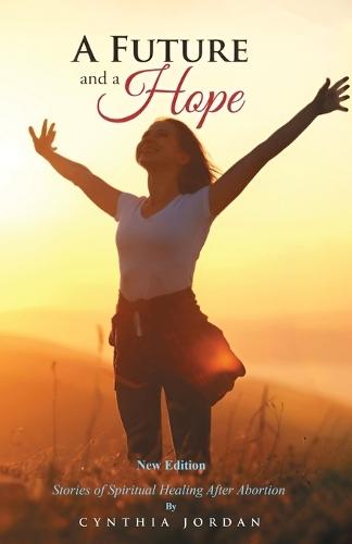 A Future and a Hope: Stories of Spiritual Healing After Abortion