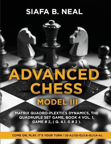Advanced Chess - Model III, Matrix Quadro-Plextics Dynamics, The Quadruple Set Game, Book 4 Vol. 1, Game # 2, ( Q. 4.1. G # 2 ): Come On, Play. It's Your Turn ! (G-A)/(G-G)/(A-G)/(A-A).