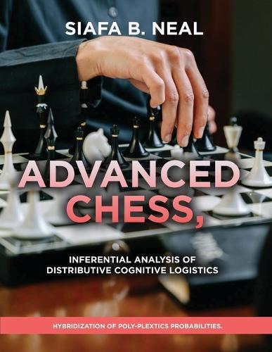 Advanced Chess, Model III - Inferential Analysis of Distributive Cognitive Logistics, ( D.S./D.P.), Book 2 Vol. 1.: Hybridization of Poly-Plextics Probabilities