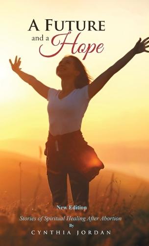 A Future and a Hope: Stories of Spiritual Healing After Abortion