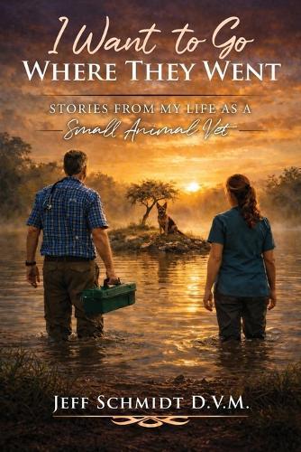 I Want to Go Where They Went: Stories from My Life as a Small Animal Vet