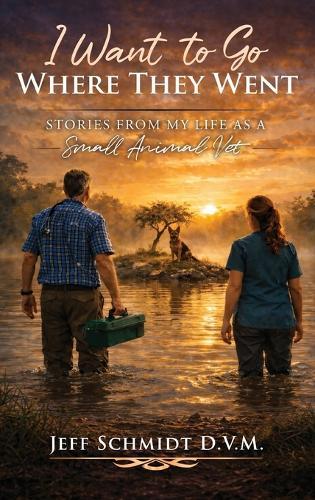 I Want to Go Where They Went: Stories from My Life as a Small Animal Vet