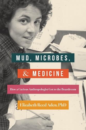 Mud, Microbes, and Medicine: How a Curious Anthropologist Got to the Boardroom