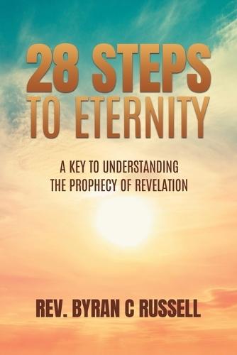 28 Steps to Eternity: A Key To Understanding the Prophecy of Revelation