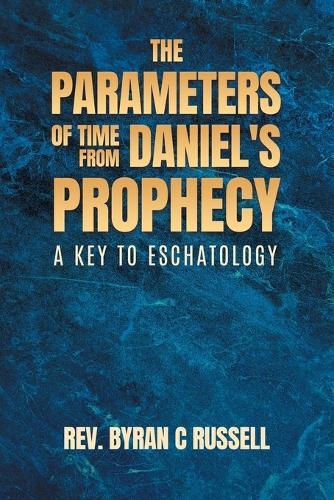 The Parameters of Time From Daniel's Prophecy