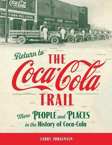 Return to the Coca-Cola Trail: More People and Places in the History of Coca-Cola