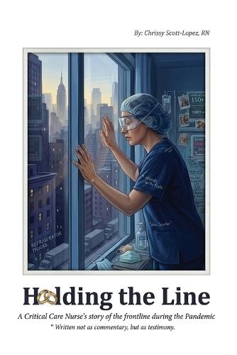 Holding the Line: A Critical Care Nurse's Story of the Frontline During the Pandemic